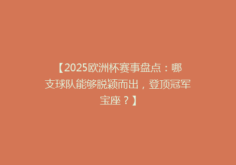 【2025欧洲杯赛事盘点：哪支球队能够脱颖而出，登顶冠军宝座？】