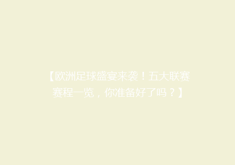 【欧洲足球盛宴来袭！五大联赛赛程一览，你准备好了吗？】