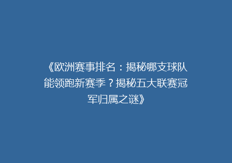 《欧洲赛事排名：揭秘哪支球队能领跑新赛季？揭秘五大联赛冠军归属之谜》