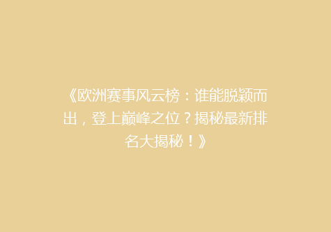 《欧洲赛事风云榜：谁能脱颖而出，登上巅峰之位？揭秘最新排名大揭秘！》