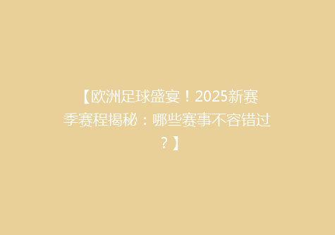 【欧洲足球盛宴！2025新赛季赛程揭秘：哪些赛事不容错过？】