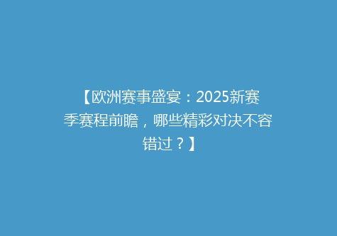 【欧洲赛事盛宴：2025新赛季赛程前瞻，哪些精彩对决不容错过？】