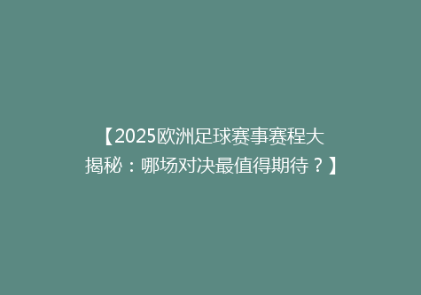 【2025欧洲足球赛事赛程大揭秘：哪场对决最值得期待？】