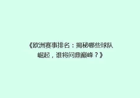 《欧洲赛事排名：揭秘哪些球队崛起，谁将问鼎巅峰？》