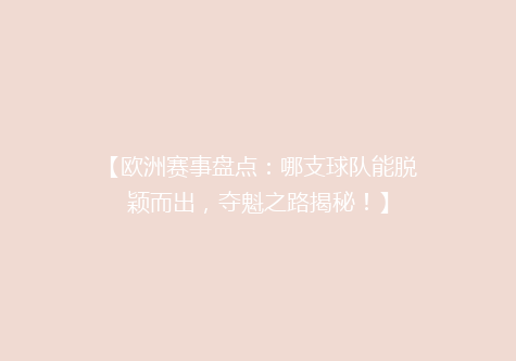 【欧洲赛事盘点：哪支球队能脱颖而出，夺魁之路揭秘！】
