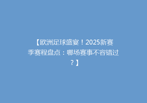 【欧洲足球盛宴！2025新赛季赛程盘点：哪场赛事不容错过？】