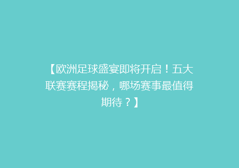 【欧洲足球盛宴即将开启！五大联赛赛程揭秘，哪场赛事最值得期待？】