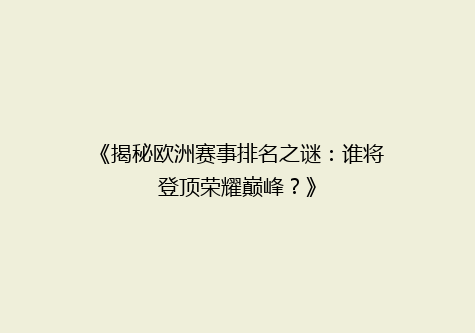 《揭秘欧洲赛事排名之谜：谁将登顶荣耀巅峰？》