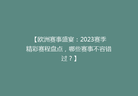 【欧洲赛事盛宴：2023赛季精彩赛程盘点，哪些赛事不容错过？】