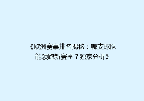 《欧洲赛事排名揭秘：哪支球队能领跑新赛季？独家分析》