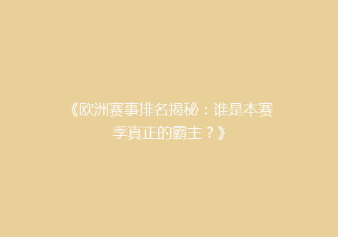 《欧洲赛事排名揭秘：谁是本赛季真正的霸主？》