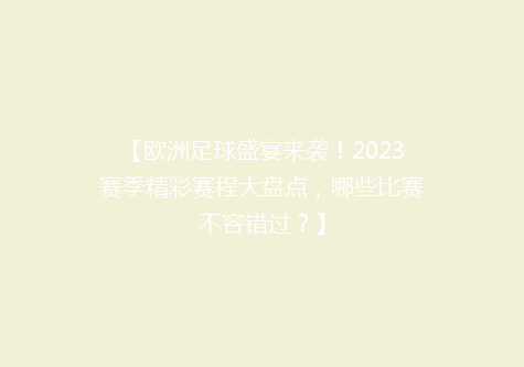 【欧洲足球盛宴来袭！2023赛季精彩赛程大盘点，哪些比赛不容错过？】