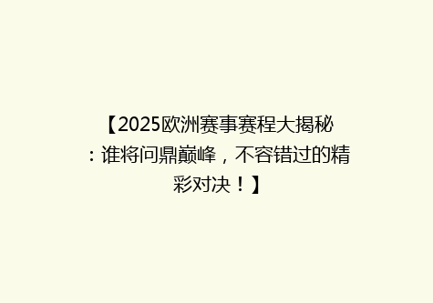 【2025欧洲赛事赛程大揭秘：谁将问鼎巅峰，不容错过的精彩对决！】