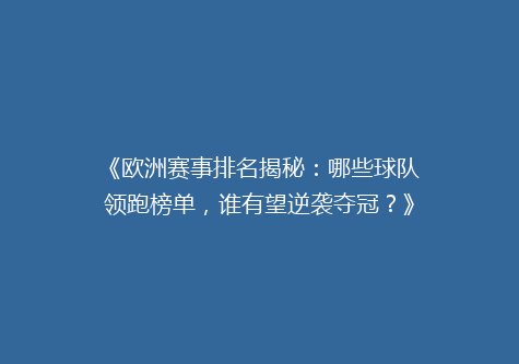 《欧洲赛事排名揭秘：哪些球队领跑榜单，谁有望逆袭夺冠？》