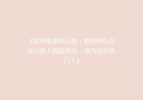 《欧洲赛事风云榜：哪些球队在排行榜上脱颖而出，成为冠军热门？》