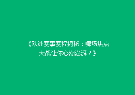 《欧洲赛事赛程揭秘：哪场焦点大战让你心潮澎湃？》