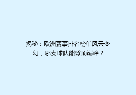 揭秘：欧洲赛事排名榜单风云变幻，哪支球队能登顶巅峰？