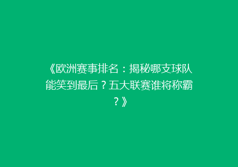 《欧洲赛事排名：揭秘哪支球队能笑到最后？五大联赛谁将称霸？》