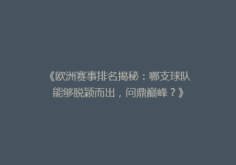 《欧洲赛事排名揭秘：哪支球队能够脱颖而出，问鼎巅峰？》