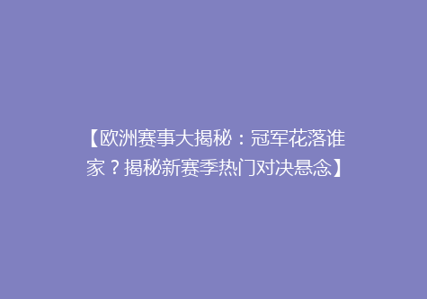【欧洲赛事大揭秘：冠军花落谁家？揭秘新赛季热门对决悬念】
