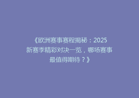 《欧洲赛事赛程揭秘：2025新赛季精彩对决一览，哪场赛事最值得期待？》