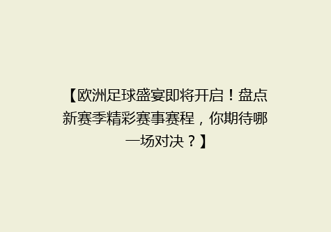 【欧洲足球盛宴即将开启！盘点新赛季精彩赛事赛程，你期待哪一场对决？】