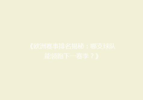 《欧洲赛事排名揭秘：哪支球队能领跑下一赛季？》