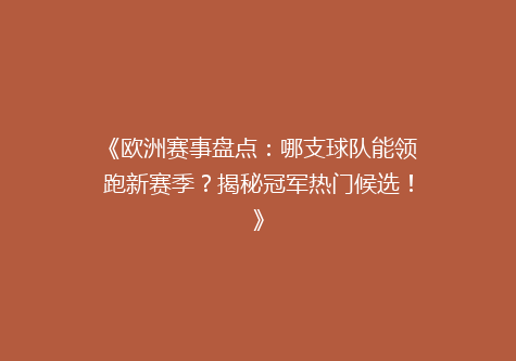 《欧洲赛事盘点：哪支球队能领跑新赛季？揭秘冠军热门候选！》