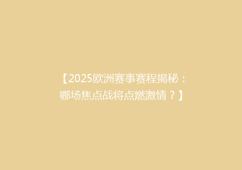 【2025欧洲赛事赛程揭秘：哪场焦点战将点燃激情？】