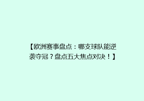 【欧洲赛事盘点：哪支球队能逆袭夺冠？盘点五大焦点对决！】