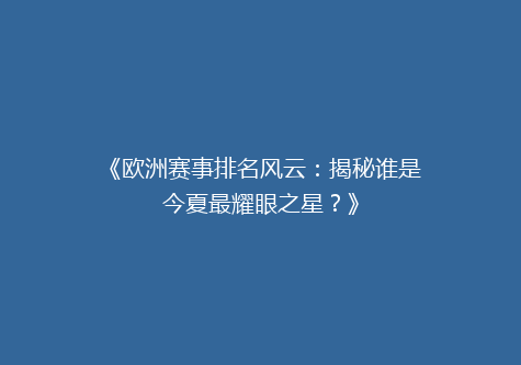 《欧洲赛事排名风云：揭秘谁是今夏最耀眼之星？》