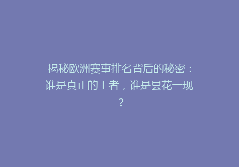 揭秘欧洲赛事排名背后的秘密：谁是真正的王者，谁是昙花一现？