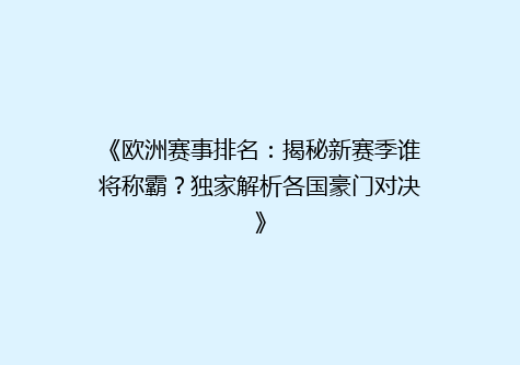 《欧洲赛事排名：揭秘新赛季谁将称霸？独家解析各国豪门对决》