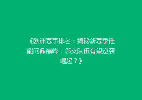 《欧洲赛事排名：揭秘新赛季谁能问鼎巅峰，哪支队伍有望逆袭崛起？》