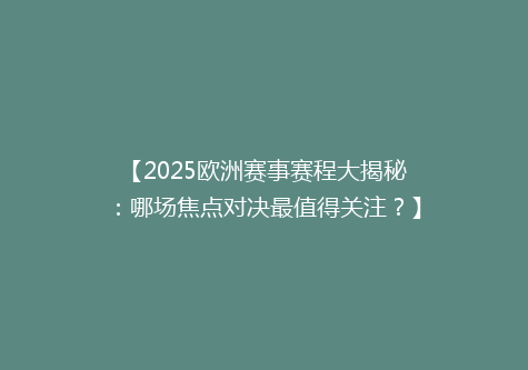 【2025欧洲赛事赛程大揭秘：哪场焦点对决最值得关注？】