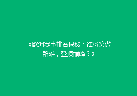 《欧洲赛事排名揭秘：谁将笑傲群雄，登顶巅峰？》