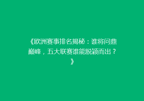 《欧洲赛事排名揭秘：谁将问鼎巅峰，五大联赛谁能脱颖而出？》