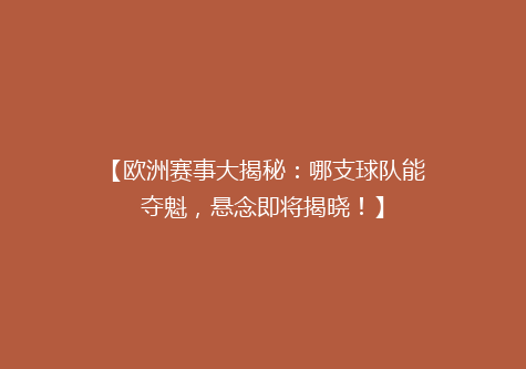 【欧洲赛事大揭秘：哪支球队能夺魁，悬念即将揭晓！】