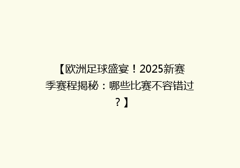 【欧洲足球盛宴！2025新赛季赛程揭秘：哪些比赛不容错过？】
