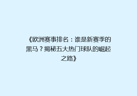 《欧洲赛事排名：谁是新赛季的黑马？揭秘五大热门球队的崛起之路》