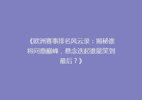 《欧洲赛事排名风云录：揭秘谁将问鼎巅峰，悬念迭起谁能笑到最后？》