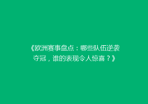 《欧洲赛事盘点：哪些队伍逆袭夺冠，谁的表现令人惊喜？》