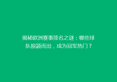 揭秘欧洲赛事排名之谜：哪些球队脱颖而出，成为冠军热门？