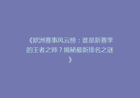 《欧洲赛事风云榜：谁是新赛季的王者之师？揭秘最新排名之谜》