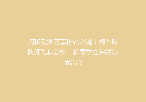 揭秘欧洲赛事排名之谜：哪些球队领跑积分榜，新赛季谁将脱颖而出？