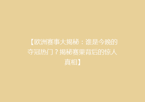 【欧洲赛事大揭秘：谁是今晚的夺冠热门？揭秘赛果背后的惊人真相】