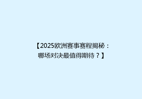 【2025欧洲赛事赛程揭秘：哪场对决最值得期待？】