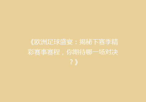 《欧洲足球盛宴：揭秘下赛季精彩赛事赛程，你期待哪一场对决？》