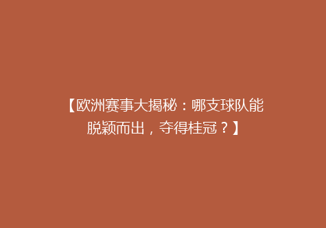 【欧洲赛事大揭秘：哪支球队能脱颖而出，夺得桂冠？】