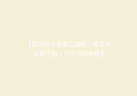 【欧洲杯决赛悬念揭晓：哪支球队能夺魁？历史战绩揭秘】